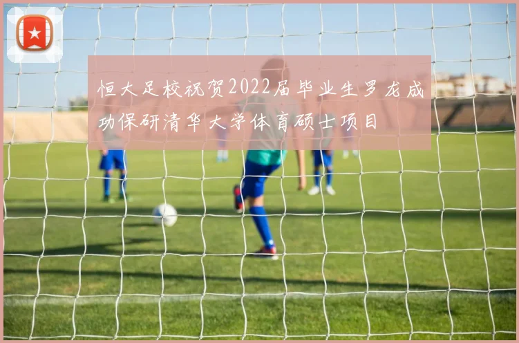 恒大足校祝贺2022届毕业生罗龙成功保研清华大学体育硕士项目