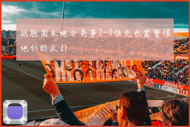 战胜国米绝非易事2-0领先也需警惕他们的反扑